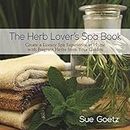 The Herb Lover's Spa Book: Create a Luxury Spa Experience at Home with Fragrant Herbs from Your Garden