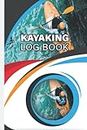 kayaking Logbook: Kayaking Log Book for Men and Women who Love River and Sea Kayaking and Water Sports to Record Kayaking Adventures