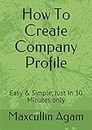 How To Create Company Profile: Easy & Simple, Just In 30 Minutes only