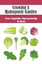 Growing A Hydroponic Garden: Grow Vegetables Hydroponically At Home (English Edition)