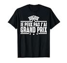 Je Peux pas j'ai Grand Prix Course de Voiture automobile fan T-Shirt