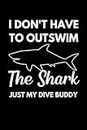 I Don't Have To Outswim The Shark Just My Dive Buddy: Funny Scuba Diving Notebook With Lined Pages, A Great Appreciation Gift Idea For Scuba Divers