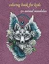 coloring book for kids 50 animal mandalas: mandala coloring book with Lions, Elephants, Owls, Horses, Dogs, Cats, Patterns, Perfect gift for boys, ... art, crafts for children, Inspiration