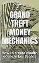 Grand Theft Money Mechanics: How to create wealth online in Los Santos (English Edition)