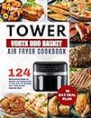 Tower T17088 Vortx 9L Duo Basket Air Fryer Cookbook: 124 Mouthwatering Recipes For Beginners And Advanced Users | Fry, Bake, Broil, Grill, Rotisserie, ... Homemade Meals | With 28-Day Meal Plan.