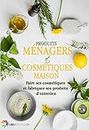 Produits ménagers et cosmétiques maison: Faire ses cosmétiques et fabriquer ses produits d'entretien (French Edition)