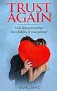 TRUST AGAIN: Rebuilding trust after the infidelity of your partner and how to heal from affairs