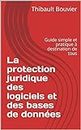 La protection juridique des logiciels et des bases de données: Guide simple et pratique à destination de tous (French Edition)