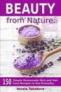 Beauty from Nature: 150 recetas caseras simples para el cuidado de la piel y el cabello