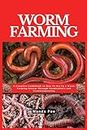 Worm Farming : A Complete Guidebook on How To Set Up a Worm Farming System Through Vermiculture and Vermicomposting
