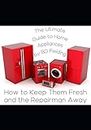 The Ultimate Guide to Home Appliances: How to Keep Them Fresh and the Repairman Away