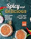 Spicy and Delicious Meals from Around the World with Love!: Let’s Spice Your Diet Up, Shall We?!