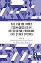 The Use of Video Technologies in Refereeing Football and Other Sports (Routledge Research in Sports Technology and Engineering)