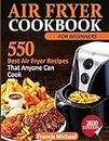 AIR FRYER COOKBOOK FOR BEGINNERS: 550 Best Air Fryer Recipes That Anyone Can Cook