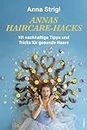 Annas Haircare-Hacks: 101 nachhaltige Tipps und Tricks für gesunde Haare