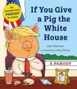 If You Give a Pig the White House: A Parody for Adults - Hardcover - GOOD