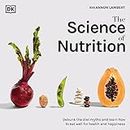 The Science of Nutrition: Debunk the Diet Myths and Learn How to Eat Responsibly for Health and Happiness