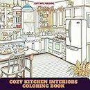 Cozy Kitchen Interiors Coloring Book: 40+ Beautiful Drawings For Advanced Colorist | Amazing Coloring Pages with Hand-Drawn Design