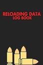 Reloading Data Log Book: Ammo Reloading Data Sheets For Tracking and Recording Ammunition Handloading Details
