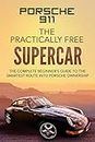 Porsche 911; The Practically Free Supercar: The complete beginner's guide to the smartest route into Porsche ownership