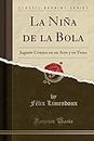 La Niña de la Bola: Juguete Cómico en un Acto y en Verso (Classic Reprint)