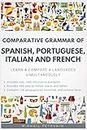 Comparative Grammar of Spanish, Portuguese, Italian and French: Learn & Compare 4 Languages Simultaneously
