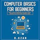 Computer Basics For Beginners : How To Use A Computer In 10 Easy Steps. (Saving Files And Other Common Task)