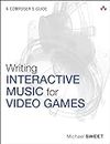Writing Interactive Music for Video Games: A Composer's Guide (Game Design)