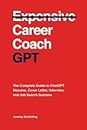 Career Coach GPT: The Complete Guide to ChatGPT Resume, Cover Letter, Interview, and Job Search Success
