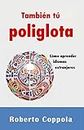 También tú Poliglota. Cómo aprender idiomas extranjeros (Spanish Edition)