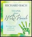 Thank Your Wicked Parents: Blesings from a Difficult Childhood