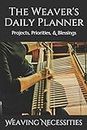 The Weaver's Daily Planner: Projects, Priorities, & Blessings