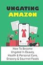 Ungating Amazon: How To Become Ungated In Beauty, Health & Personal Care, Grocery & Gourmet Foods: How To Become Ungated In Grocery