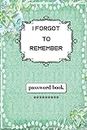 I Forgot To Remember:Password Book: Internet Password Organizer: 6" x 9" Small Password Journal and Alphabetical Tabs | Password Logbook | Logbook To Protect Usernames