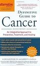 Alternative Medicine Magazine's Definitive Guide to Cancer: An Integrated Approach to Prevention, Tr: Written by Lise N. Alschuler, 2007 Edition, (2nd) Publisher: Celestial Arts [Hardcover]