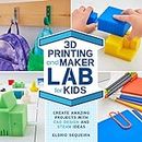 3D Printing and Maker Lab for Kids: Create Amazing Projects with CAD Design and STEAM Ideas (Volume 22)