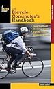 Bicycle Commuter's Handbook: * Gear You Need * Clothes To Wear * Tips For Traffic * Roadside Repair (Falcon Guides: How to Ride)