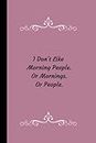 I Don't Like Morning People. Or Mornings. Or People: Lined Notebook, Funny Office Journals