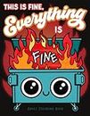This is Fine Everything is Fine Adult Coloring Book: Funny Stress Relief Office & School Life Snarky Dumpster Fire for Friends, Coworkers, Boss, ... Coloring Activity for Teens & Adults