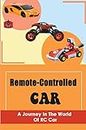 Remote-Controlled Car: A Journey In The World Of RC Car