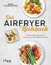 Das Airfryer-Kochbuch: 70 leckere Gerichte fettarm zubereitet mit der Heißluftfritteuse