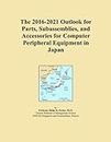 The 2016-2021 Outlook for Parts, Subassemblies, and Accessories for Computer Peripheral Equipment in Japan