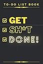 Get Sh*t Done! - Funny Daily Office To Do List Organizer Notebook: Funny Office Coworker To Do Checklist Notebook to Organize Daily Tasks with ... Notebook for Work - [120 Pages, Matte Finish]