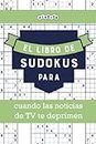 El libro de Sudokus para cuando las noticias de TV te deprimen (Spanish Edition)