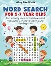 Word Search for 5-7 Year Olds: Fun Activity Book For Kids to Expand Vocabulary, Improve Spelling and Reading Skills