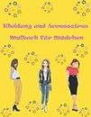 Kleidung und Accessoires Malbuch für Mädchen: Schöne Illustrationen von Kleidung und Accessoires, um Mädchen auf stilvolle Weise zu inspirieren!