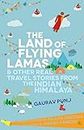 The Land of Flying Lamas and Other Real Travel Stories from the Indian Himalaya