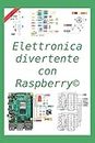 Elettronica divertente con Raspberry: 50 esercizi risolti, 150 proposti