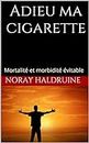 Adieu ma cigarette: Mortalité et morbidité évitable (French Edition)