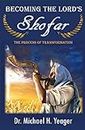 Becoming The LORD'S Shofar: The Process of Transformation (Mysteries Of The Kingdom Book 1)